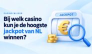 Casino Wijzer: Bij welk casino kun je de hoogste jackpot winnen?